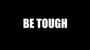 BE TOUGH